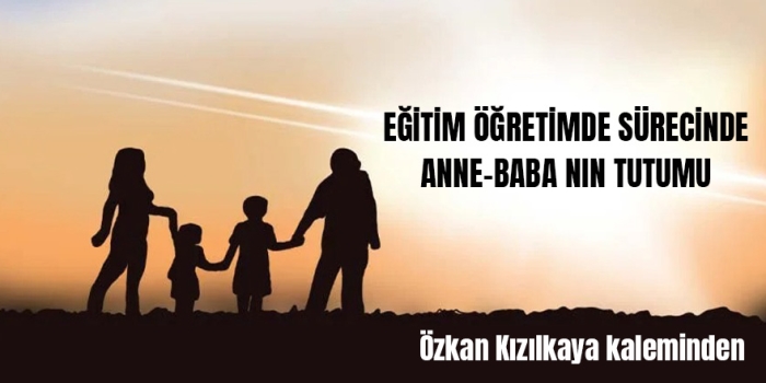 Bitlis Son Dakika Özkan Kızılkaya yazdı: Eğitim Öğretimde Sürecinde Anne-Babanın Tutumu